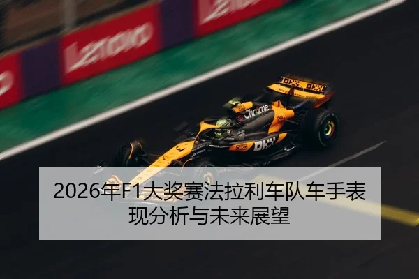 2026年F1大奖赛法拉利车队车手表现分析与未来展望