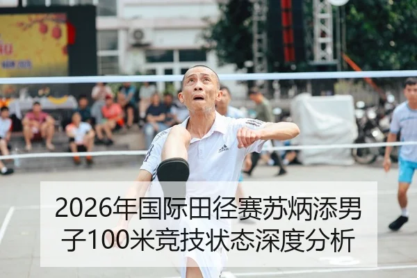 2026年国际田径赛苏炳添男子100米竞技状态深度分析